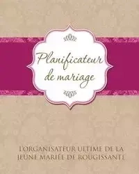 Planificateur de Marriage L'Organisateur Ultime de La Jeune Mariee de Rougissante - Speedy Publishing LLC