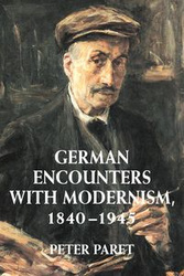 German Encounters with Modernism, 1840 1945 - Peter Paret