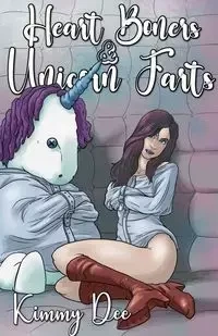 Heart Boners and Unicorn Farts - Dee Kimmy