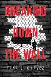 Breaking Down the Wall - L. Tana Chavez