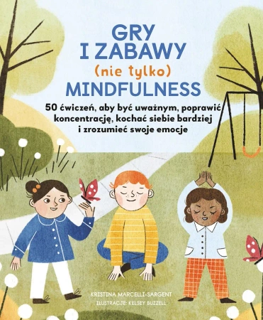 Gry i zabawy mindfulness. 50 ćwiczeń, aby być uważnym, poprawić koncentrację, kochać siebie bardziej - Kristina Marcelli-Sargent