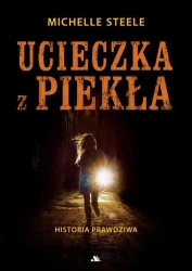 Ucieczka z piekła. Historia prawdziwa - Michele Steele