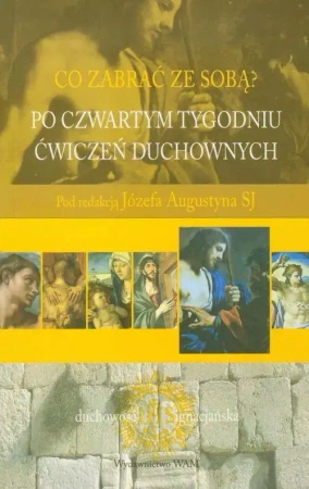 Co zabrać ze sobą? Po czwartym tygodniu Ćwiczeń Duchownych - Józef Augustyn SJ