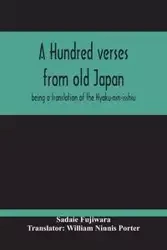 A Hundred Verses From Old Japan; Being A Translation Of The Hyaku-Nin-Isshiu - Fujiwara Sadaie