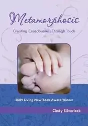 Metamorphosis, Creating Consciousness Through Touch - Cindy Silverlock
