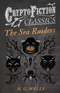 The Sea Raiders (Cryptofiction Classics - Weird Tales of Strange Creatures) - Wells H. G.
