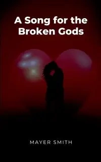 A Song for the Broken Gods - Smith Mayer
