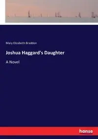 Joshua Haggard's Daughter - Mary Elizabeth Braddon