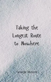 Taking the Longest Route to Nowhere - George Mercer
