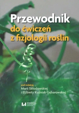Przewodnik do ćwiczeń z fizjologii roślin - Maria Skłodowska, Elżbieta Kuźniak-Gębarowska
