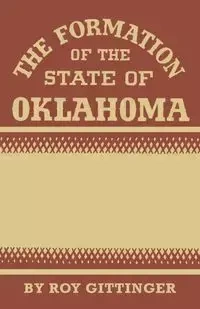 The Formation of the State of Oklahoma - Roy Gittinger