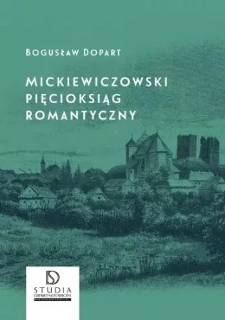 Mickiewiczowski pięcioksiąg romantyczny - Bogusław Dopart