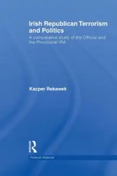 Irish Republican Terrorism and Politics - Kacper Rekawek