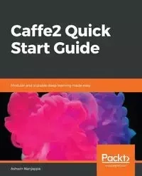 Caffe2 Quick Start Guide - Nanjappa Ashwin