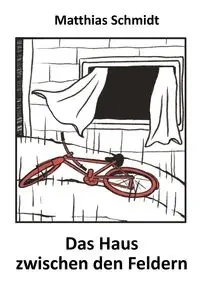 Das Haus zwischen den Feldern - Schmidt Matthias