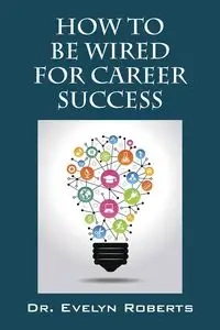 How To Be Wired For Career Success - Dr Evelyn Roberts
