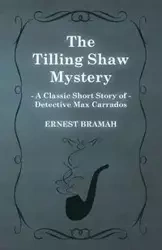 The Tilling Shaw Mystery (a Classic Short Story of Detective Max Carrados) - Ernest Bramah
