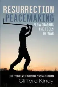Resurrection Peacemaking - Clifford Kindy