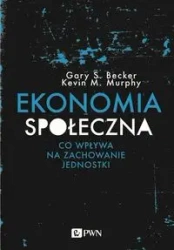 Ekonomia społeczna - Gary S. Becker, Kevin M. Murphy