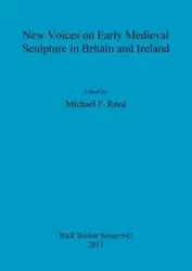 New Voices on Early Medieval Sculpture in Britain and Ireland - Reed Michael F.