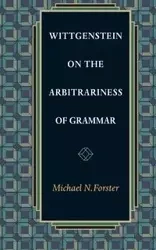 Wittgenstein on the Arbitrariness of Grammar - Michael N. Forster