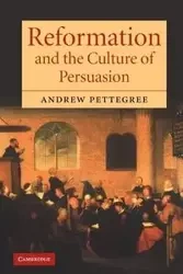 Reformation and the Culture of Persuasion - Andrew Pettegree