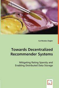 Towards Decentralized Recommender Systems - Ziegler Cai-Nicolas