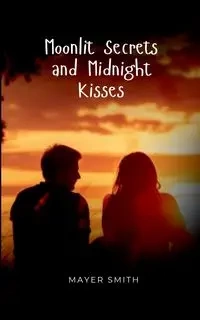 Moonlit Secrets and Midnight Kisses - Smith Mayer