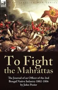 To Fight the Mahrattas - John Pester