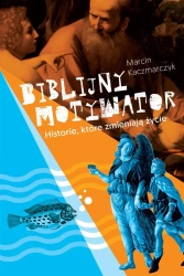 Biblijny motywator. Historie, które zmieniają... - Marcin Kaczmarczyk