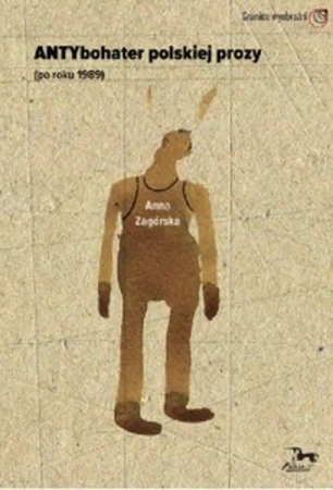 Antybohater polskiej prozy ( po roku 1989) - Anna Zagórska