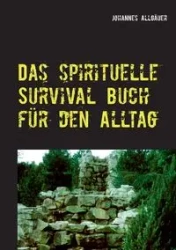 Das spirituelle Survival Buch für den Alltag - Allgäuer Johannes