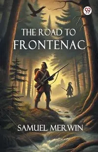 The Road To Frontenac - Samuel Merwin
