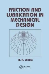 Friction and Lubrication in Mechanical Design - Shirley Seireg