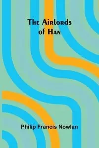 The Airlords of Han - Francis Philip Nowlan
