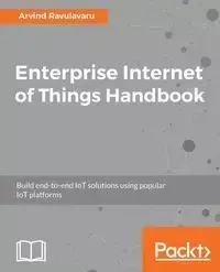Enterprise Internet of Things Handbook - Ravulavaru Arvind