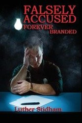 Falsely Accused Forever Branded - LUTHER STIDHAM D