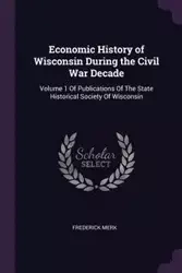 Economic History of Wisconsin During the Civil War Decade - Frederick Merk