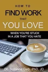 How to Find Work That You Love - Suzanne Gelb PhD JD Dr.