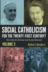 Social Catholicism for the Twenty-first Century?-Volume 2 - Murphy William F. Jr.