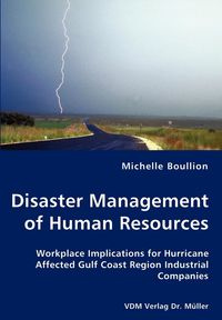 Disaster Management of Human Resources - Workplace Implications for Hurricane Affected Gulf Coast Region Industrial Companies - Michelle Boullion