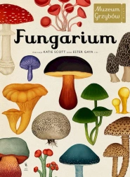 Fungarium. Muzeum Grzybów - Opracowanie zbiorowe