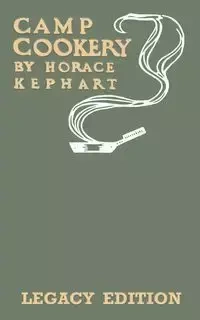 Camp Cookery (Legacy Edition) - Horace Kephart