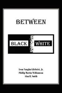 Between Black and White - Leon Vaughn Gilchrist Jr