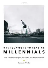 Eight Innovations to Leading Millennials - Benjamin Windle