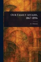 Our Family Affairs, 1867-1896 - Benson E. F. (Edward Frederic)