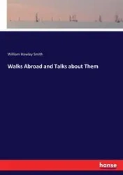 Walks Abroad and Talks about Them - William Smith Hawley
