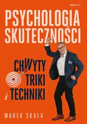 Psychologia skuteczności. Chwyty, triki i techniki - Marek Skała