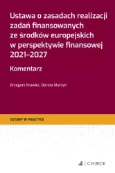 Ustawa o zasadach realizacji zadań finansowanych ze środków europejskich w perspektywie finansowej 2021-2027. Komentarz + wzory do pobrania - Grzegorz Krawiec, Dorota Murzyn