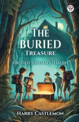 The Buried Treasure Or, Old Jordan'S "Haunt" - Harry Castlemon